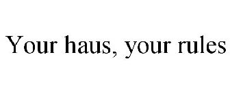 YOUR HAUS, YOUR RULES