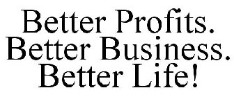 BETTER PROFITS. BETTER BUSINESS. BETTER LIFE!