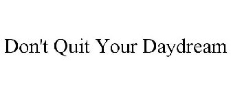 DON'T QUIT YOUR DAYDREAM