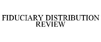 FIDUCIARY DISTRIBUTION REVIEW