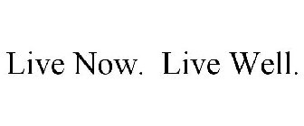 LIVE NOW. LIVE WELL.