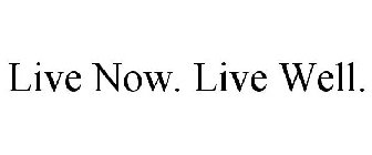 LIVE NOW. LIVE WELL.