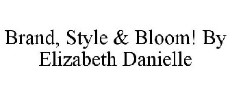BRAND, STYLE & BLOOM! BY ELIZABETH DANIELLE