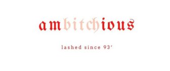 AMBITCHIOUS LASHED SINCE 93'