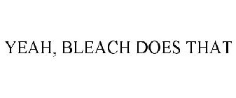 YEAH, BLEACH DOES THAT