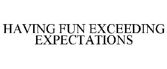 HAVING FUN EXCEEDING EXPECTATIONS