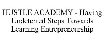 HUSTLE ACADEMY - HAVING UNDETERRED STEPS TOWARDS LEARNING ENTREPRENEURSHIP