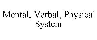 MENTAL, VERBAL, PHYSICAL SYSTEM
