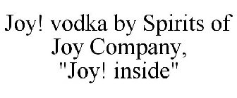 (JOY! INSIDE)  JOY! VODKA  BY SPIRITS OF JOY COMPANY