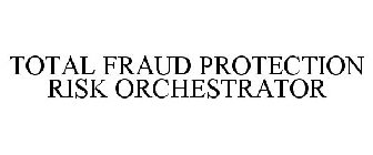 TOTAL FRAUD PROTECTION RISK ORCHESTRATOR