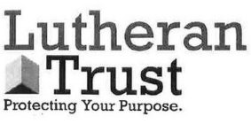 LUTHERAN TRUST PROTECTING YOUR PURPOSE.