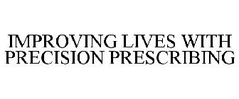 IMPROVING LIVES WITH PRECISION PRESCRIBING