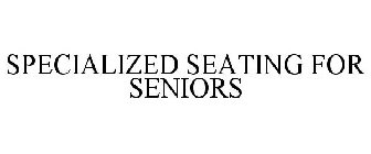 SPECIALIZED SEATING FOR SENIORS