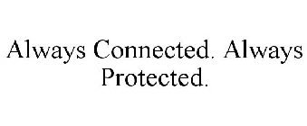 ALWAYS CONNECTED. ALWAYS PROTECTED.