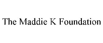 THE MADDIE K FOUNDATION