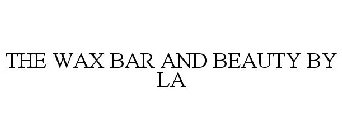 THE WAX BAR AND BEAUTY BY LA