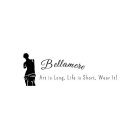 BELLAMERE ART IS LONG, LIFE IS SHORT, WEAR IT!