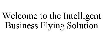 WELCOME TO THE INTELLIGENT BUSINESS FLYING SOLUTION