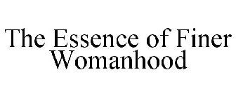 THE ESSENCE OF FINER WOMANHOOD