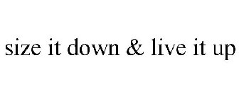 SIZE IT DOWN & LIVE IT UP