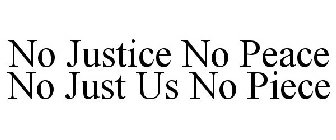 NO JUSTICE NO PEACE NO JUST US NO PIECE
