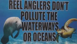 REEL ANGLERS DON'T POLLUTE THE WATERWAYS OR OCEANS