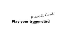 PREVAIL CARD PLAY YOUR TRUMP CARD