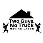TWO GUYS, NO TRUCK MOVING LABOR