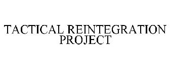 TACTICAL REINTEGRATION PROJECT