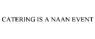 CATERING IS A NAAN EVENT