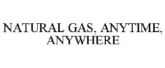 NATURAL GAS, ANYTIME, ANYWHERE