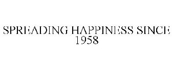 SPREADING HAPPINESS SINCE 1958
