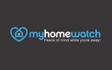 MYHOMEWATCH PEACE OF MIND WHILE YOU'RE AWAY