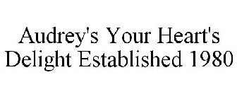 AUDREY'S YOUR HEART'S DELIGHT ESTABLISHED 1980