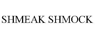SHMEAK SHMOCK