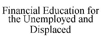 FINANCIAL EDUCATION FOR THE UNEMPLOYED AND DISPLACED