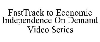FASTTRACK TO ECONOMIC INDEPENDENCE ON DEMAND VIDEO SERIES