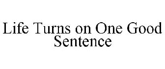 LIFE TURNS ON ONE GOOD SENTENCE