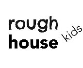 ROUGH KIDS HOUSE