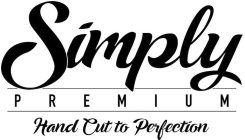 SIMPLY PREMIUM HAND CUT TO PERFECTION