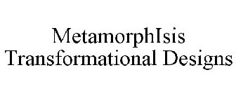METAMORPHISIS TRANSFORMATIONAL DESIGNS