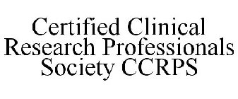 CERTIFIED CLINICAL RESEARCH PROFESSIONALS SOCIETY CCRPS