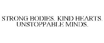 STRONG BODIES. KIND HEARTS. UNSTOPPABLE MINDS.