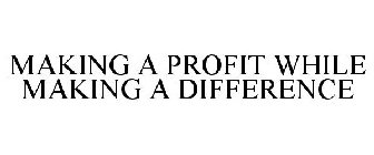 MAKING A PROFIT WHILE MAKING A DIFFERENCE