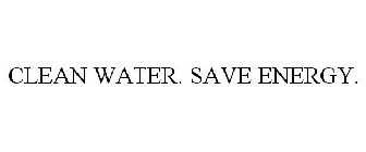 CLEAN WATER. SAVE ENERGY.