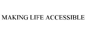 MAKING LIFE ACCESSIBLE