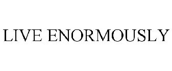 LIVE ENORMOUSLY