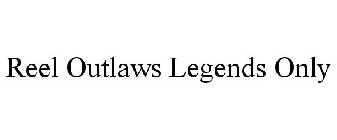 REEL OUTLAWS LEGENDS ONLY