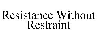 RESISTANCE WITHOUT RESTRAINT