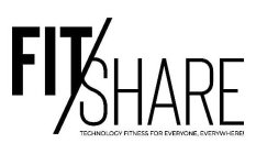 FIT/SHARE TECHNOLOGY FITNESS FOR EVERYONE, EVERYWHERE!